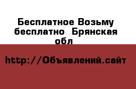 Бесплатное Возьму бесплатно. Брянская обл.